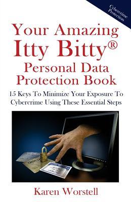 Your Amazing Itty Bitty Personal Data Protection Book: 15 Keys to Minimize Your Exposure to Cybercrime Using These Essential Steps