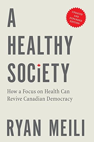 A Healthy Society, Updated and Expanded Edition: How a Focus on Health Can Revive Canadian Democracy (Kindle Edition)