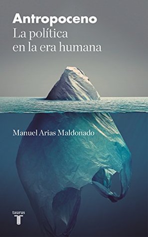 Portada de Antropoceno: La política en la era humana, de Manuel Arias Maldonado