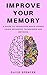 Improve Your Memory: A Guid...