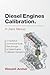 Diesel Engines Calibration. A users manual.: A theoretical and practical guide (easy enough) for diesel engines calibration operations