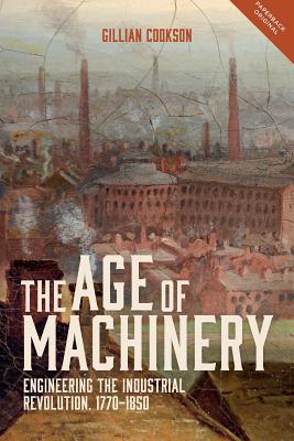 The Age of Machinery: Engineering the Industrial Revolution, 1770-1850 (People, Markets, Goods: Economies and Societies in History, 12)