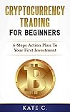 Cryptocurrency Trading For Beginners: 6-Steps Action Plan To Your First Investment