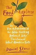 The Food Explorer: The True Adventures of the Globe-Trotting Botanist Who Transformed What America Eats 