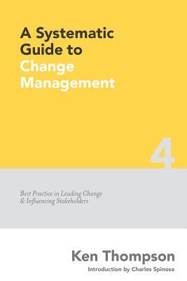 A Systematic Guide to Change Management: Best Practice in Leading Change and Influencing Stakeholders (The Systematic Guide Series)