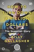 How to Turn Down a Billion Dollars: The Snapchat Story 