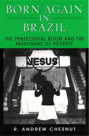 Born Again in Brazil: The Pentecostal Boom and the Pathogens of Poverty (Paperback)