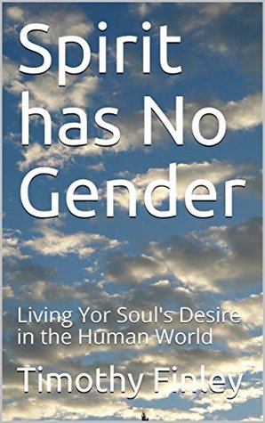Spirit has No Gender: Living Your Soul's Desire in the Human World (Kindle Edition)