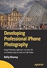 Developing Professional iPhone Photography: Using Photoshop, Lightroom, and other iOS and Desktop Apps to Create and Edit Photos