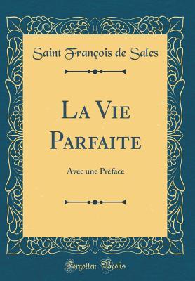 La Vie Parfaite: Avec Une Pr�face (Classic Reprint)