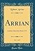 Arrian, Vol. 1 of 2: Anabasis Alexandri, Books I-IV (Classic Reprint)