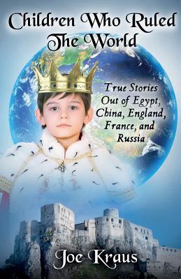 Children Who Ruled The World: True Stories Out of Egypt, China, England, France, and Russia (Paperback)