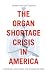 The Organ Shortage Crisis in America by Andrew Michael Flescher