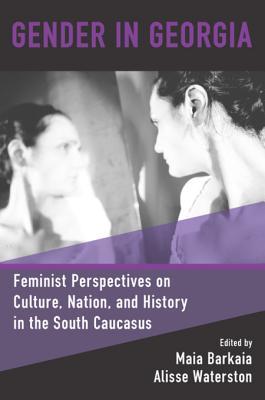 Gender in Georgia: Feminist Perspectives on Culture, Nation, and History in the South Caucasus (Kindle Edition)