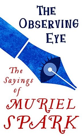 The Observing Eye: The Sayings of Muriel Spark (Virago Modern Classics Book 781)