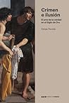 Crimen e ilusión. El arte de la verdad en el Siglo de Oro