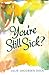 You’re Still Sick?