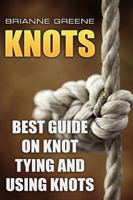Knots: Best Guide On Knot Tying And Using Knots (Paperback)