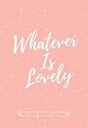 Whatever Is Lovely: 90-day Devotional