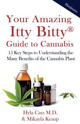 Your Amazing Itty Bitty Guide to Cannabis: 15 Key Steps to Understanding the Many Benefits of the Cannabis Plant (Paperback)
