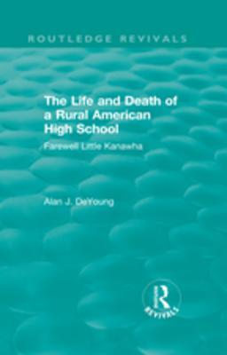 The Life and Death of a Rural American High School (1995): Farewell Little Kanawha (Routledge Revivals)