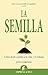 La semilla: Cómo darle sentido a la vida y el trabajo (Narrativa empresarial) (Spanish Edition)