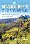 The Adventurer's Guide to Britain: 150 incredible experiences on land and water The Adventurer's Guide to Britain: 150 incredible experiences on land and water