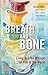 Breath and Bone: Living Out...