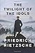 The Twilight of the Idols: Includes The Antichrist