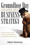 Groundhog Day is an Event, Not a Business Strategy: Use the S.P.R.I.N.G. Formula to Unearth the Opportunities Burrowed Within Your Business Groundhog Day is an Event, Not a Business Strategy: Use the S.P.R.I.N.G. Formula to Unearth the Opportunities Burrowed Within Your Business