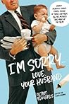 I'm Sorry...Love, Your Husband: Honest, Hilarious Stories From a Father of Three Who Made All the Mistakes (and Made up for Them) I'm Sorry...Love, Your Husband: Honest, Hilarious Stories From a Father of Three Who Made All the Mistakes (and Made up for Them)