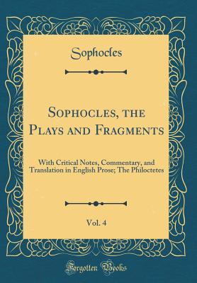 Sophocles, the Plays and Fragments, Vol. 4: With Critical Notes, Commentary, and Translation in English Prose; The Philoctetes