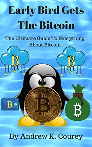 Early Bird Gets The Bitcoin: The Ultimate Guide To Everything About Bitcoin (Kindle Edition)