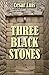 THREE BLACK STONES