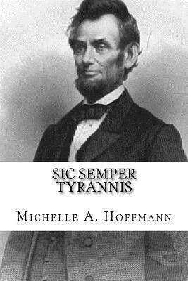 Sic Semper Tyrannis: The Life of Abraham Lincoln