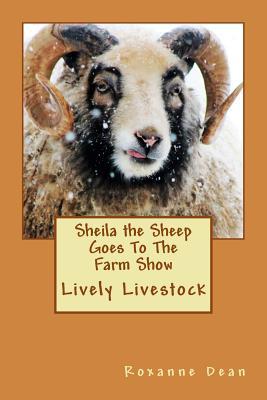 Sheila the Sheep Goes To The Farm Show: Lively Livestock (Sheila The Sheep Adventures)