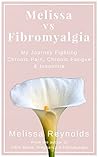 Book cover for Melissa vs Fibromyalgia: My Journey Fighting Chronic Pain, Chronic Fatigue and Insomnia (Melissa vs Fibromyalgia The Collection)
