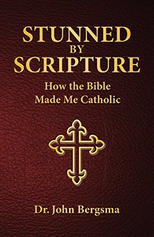 Stunned by Scripture: How the Bible Made Me Catholic (Kindle Edition)