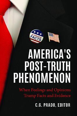 America's Post-Truth Phenomenon: When Feelings and Opinions Trump Facts and Evidence (Hardcover)