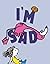 I'm Sad (I'm Bored, #2)