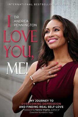 I Love You, Me!: My Journey to Overcoming Depression and Finding Real Self-Love Within