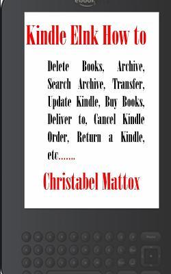 Kindle Elnk How to: Delete Books, Archive, Search Archive, Transfer, Update Kindle, Buy Books, Deliver to, Cancel Kindle Order, Return a Kindle, etc.