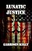 Lunatic Justice by Garrison Kelly Lunatic Justice by Garrison Kelly