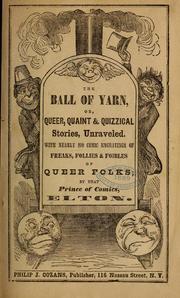 The Ball of Yarn: or Queer, Quaint and Quizzical Stories Unraveled; With Nearly 200 Comic Engravings of Freaks, Follies and Foibles of Queer Folks (Unknown Binding)