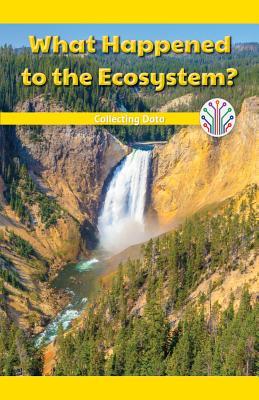 What Happened to the Ecosystem?: Collecting Data: Collecting Data (Computer Science for the Real World)