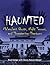 Haunted: Malevolent Ghosts, Night Terrors, and Threatening Phantoms (The Real Unexplained! Collection)