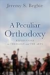 Book cover for A Peculiar Orthodoxy: Reflections on Theology and the Arts