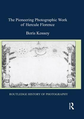 The Pioneering Photographic Work of Hercule Florence (Routledge History of Photography)