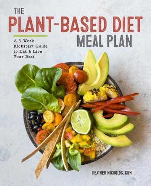 The Plant-Based Diet Meal Plan: A 3-Week Kickstart Guide to Eat & Live Your Best