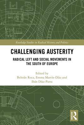Challenging Austerity: Radical Left Parties and Social Movements in the South of Europe (Routledge Studies in Radical History and Politics)